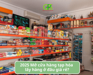  2025 Mở cửa hàng tạp hóa lấy hàng ở đâu giá rẻ?