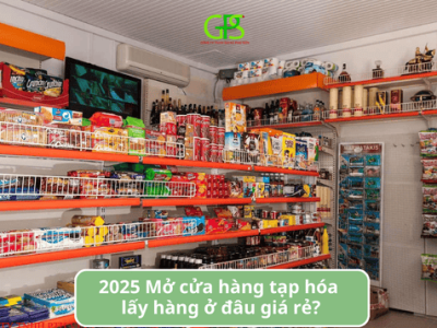  2025 Mở cửa hàng tạp hóa lấy hàng ở đâu giá rẻ?